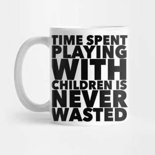 Time Spent Playing With Children Is Never Wasted Mug